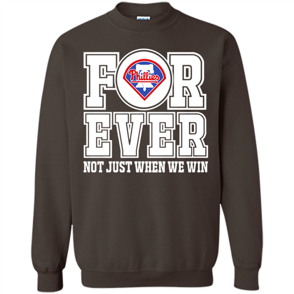 Philadelphia Phillies Forever For ever not just when we win - Sweatshirt