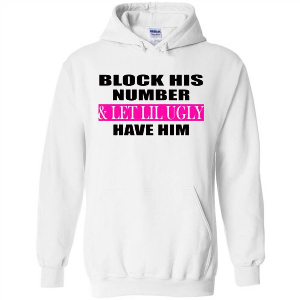 Block his number & let lil ugly have him - Hoodie
