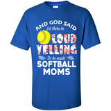 God Said let There Be Loud Yelling So He Made Softball Moms - Shirt