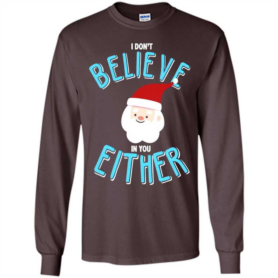 Santa Doesn't Believe In You Either Christmas Ls Shirt Gift - Long Sleeve T-Shirt