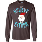 Santa Doesn't Believe In You Either Christmas Ls Shirt Gift - Long Sleeve T-Shirt