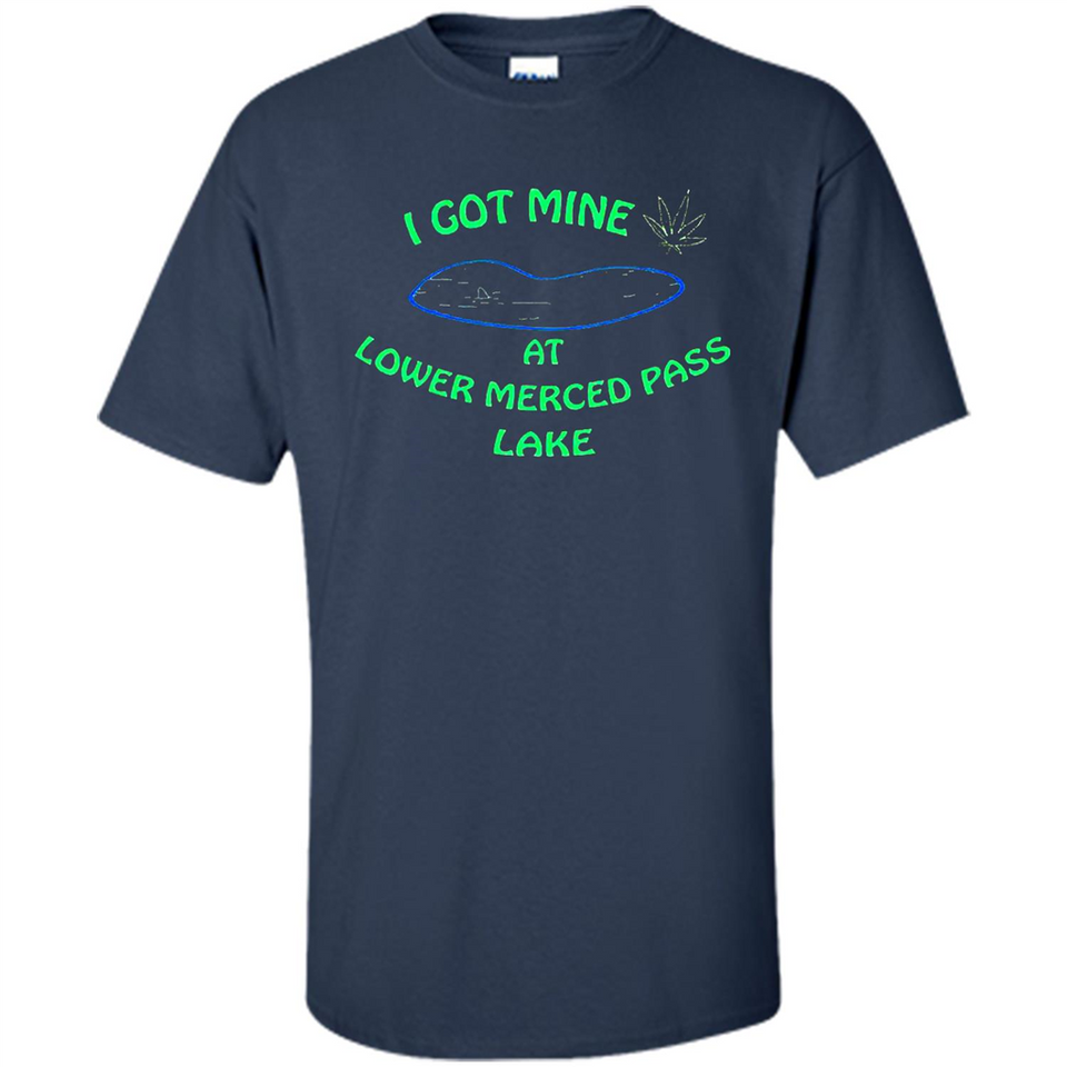 I Got Mine At Lower Merced Pass Lake - Shirt