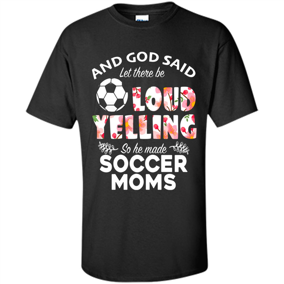 God Said let There Be Loud Yelling So He Made Soccer Moms - Shirt