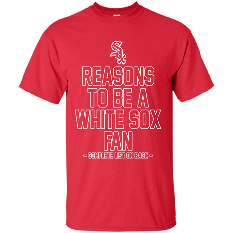 Reasons to be a Chicago White Sox Fan Complete List on Back - Shirt