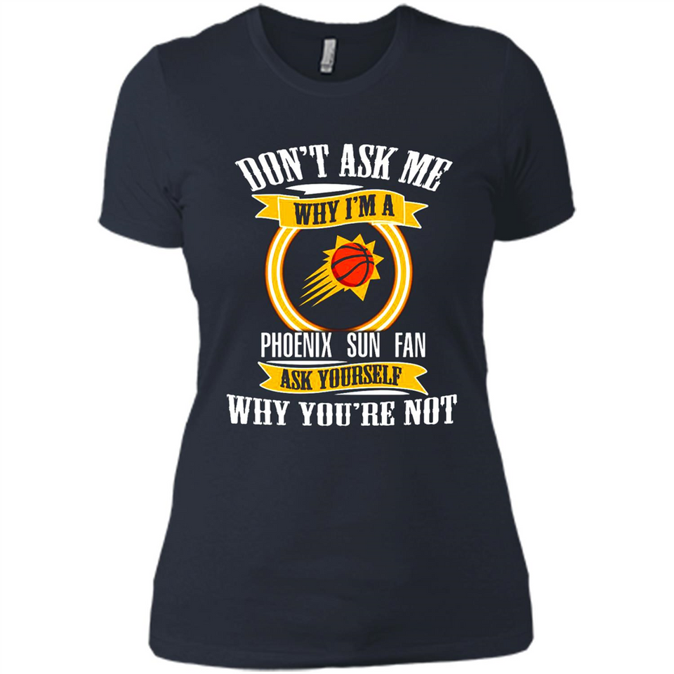 Don't Ask Me Why I'm A Phoenix Sun Fan Ask Yourself