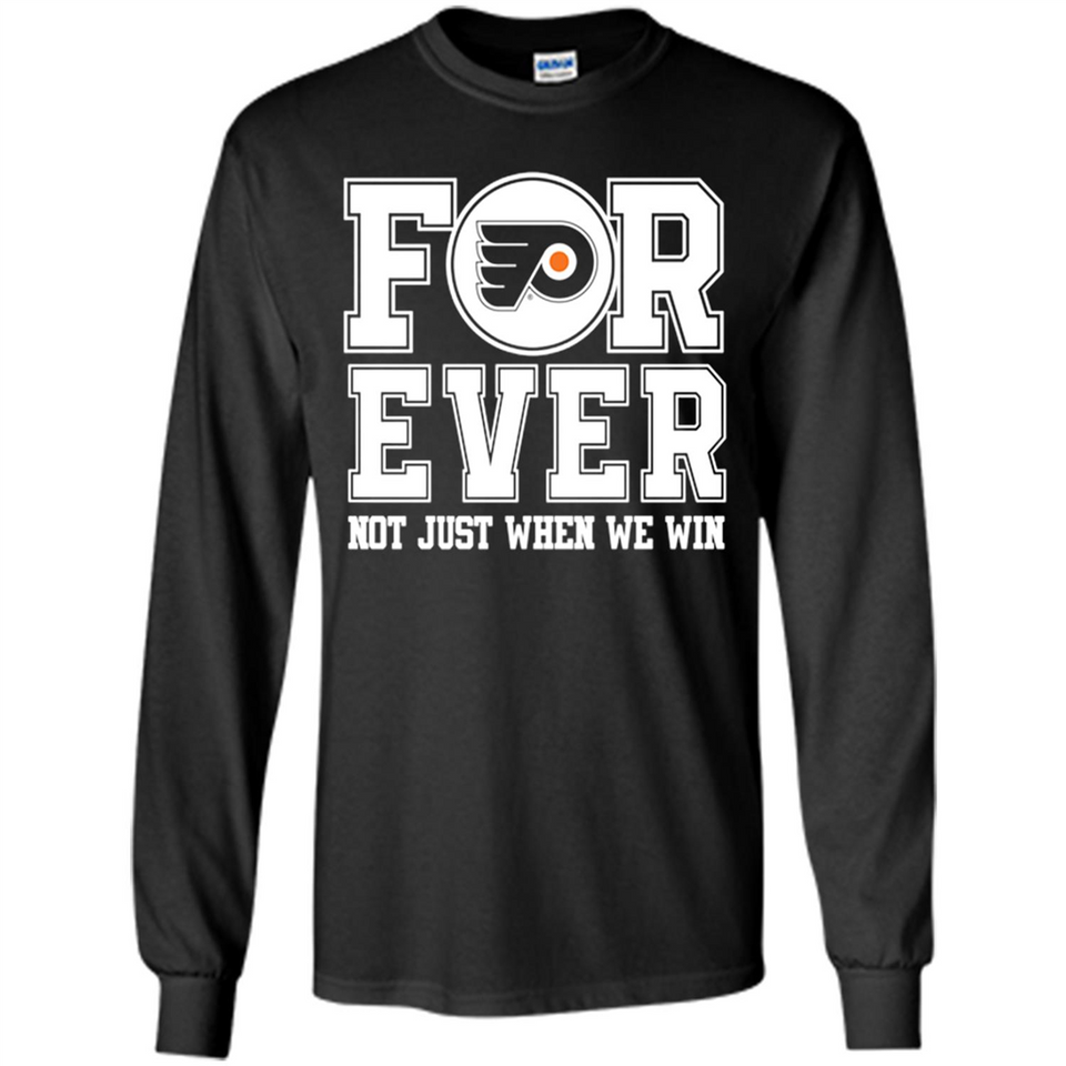 Philadelphia Flyers Forever For ever not just when we win - Long Sleeve T-Shirt