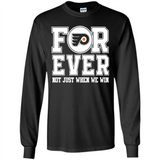 Philadelphia Flyers Forever For ever not just when we win - Long Sleeve T-Shirt