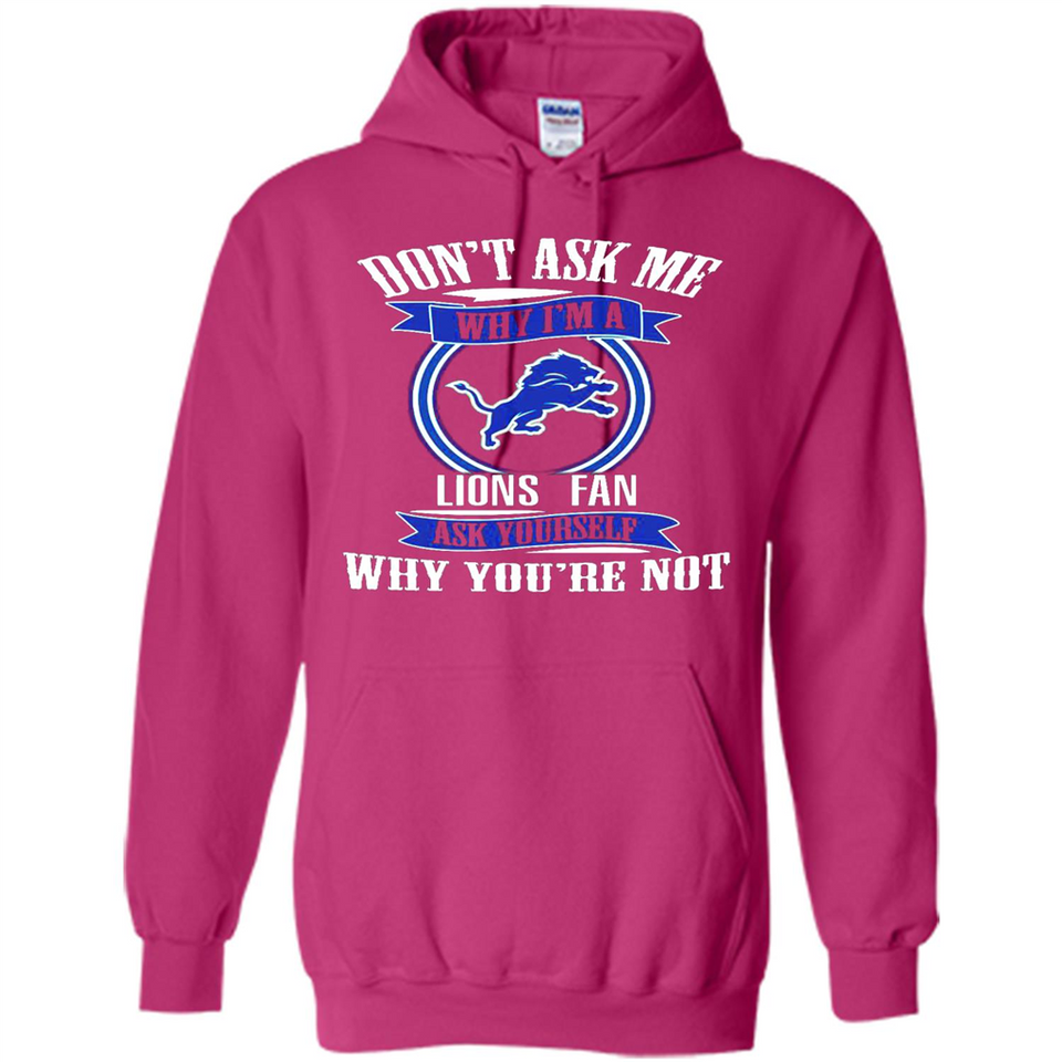 Don't Ask Me Why I'm A Detroit Lions Fan Ask Yourself