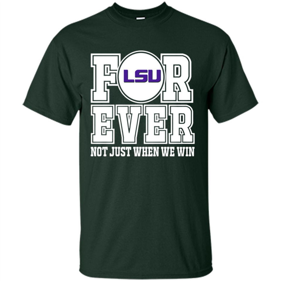 LSU Tigers Forever For ever not just when we win - Shirt
