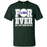 LSU Tigers Forever For ever not just when we win - Shirt