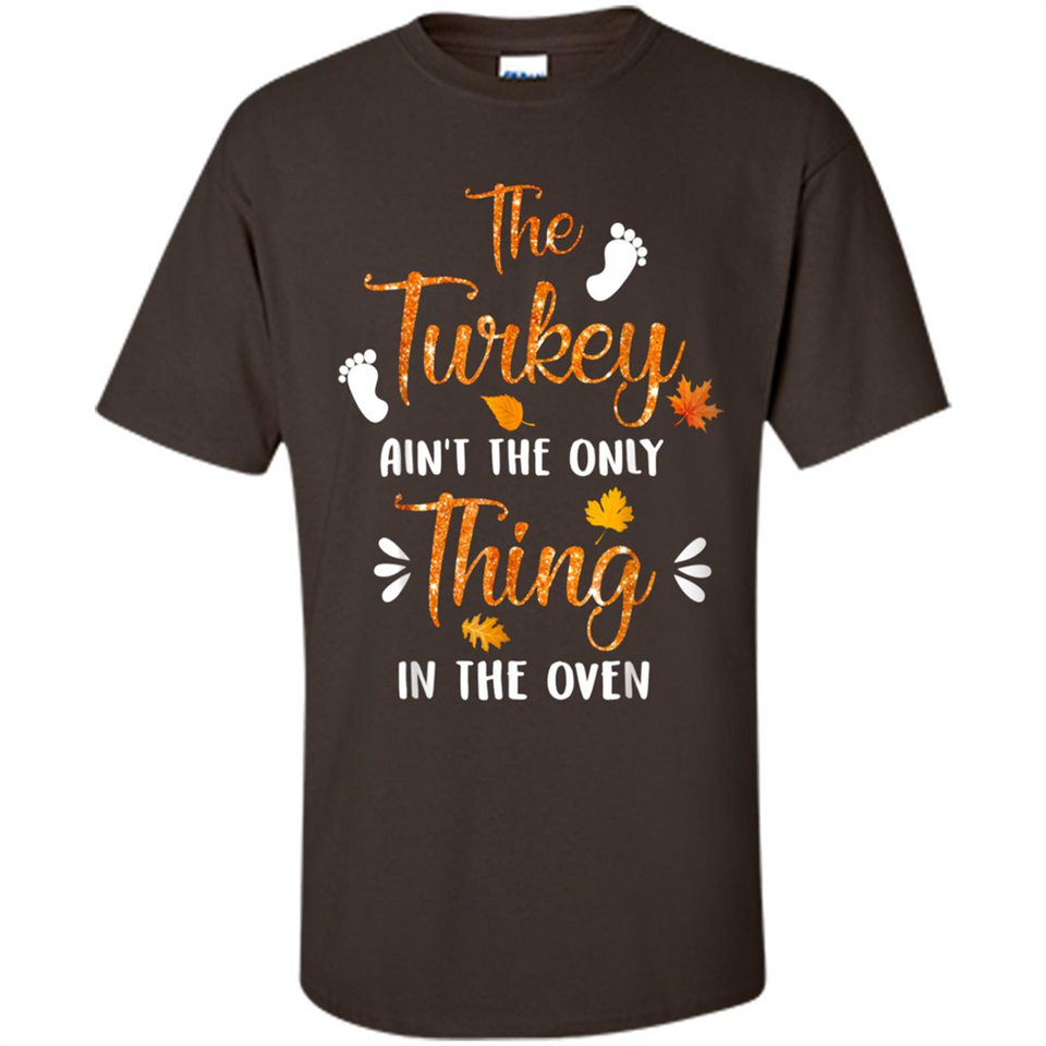 The Turkey Ain’t the Only Thing in the Oven Turkey Day - Shirt