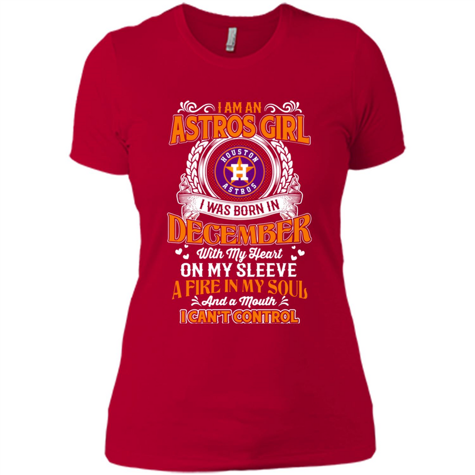 I Am An Houston Astros Girl I Was Born In December With My Heart On My Sleeve A Fire In My Soul And A Mouth I Cant Control - Ladies' Boyfriend T-Shirt