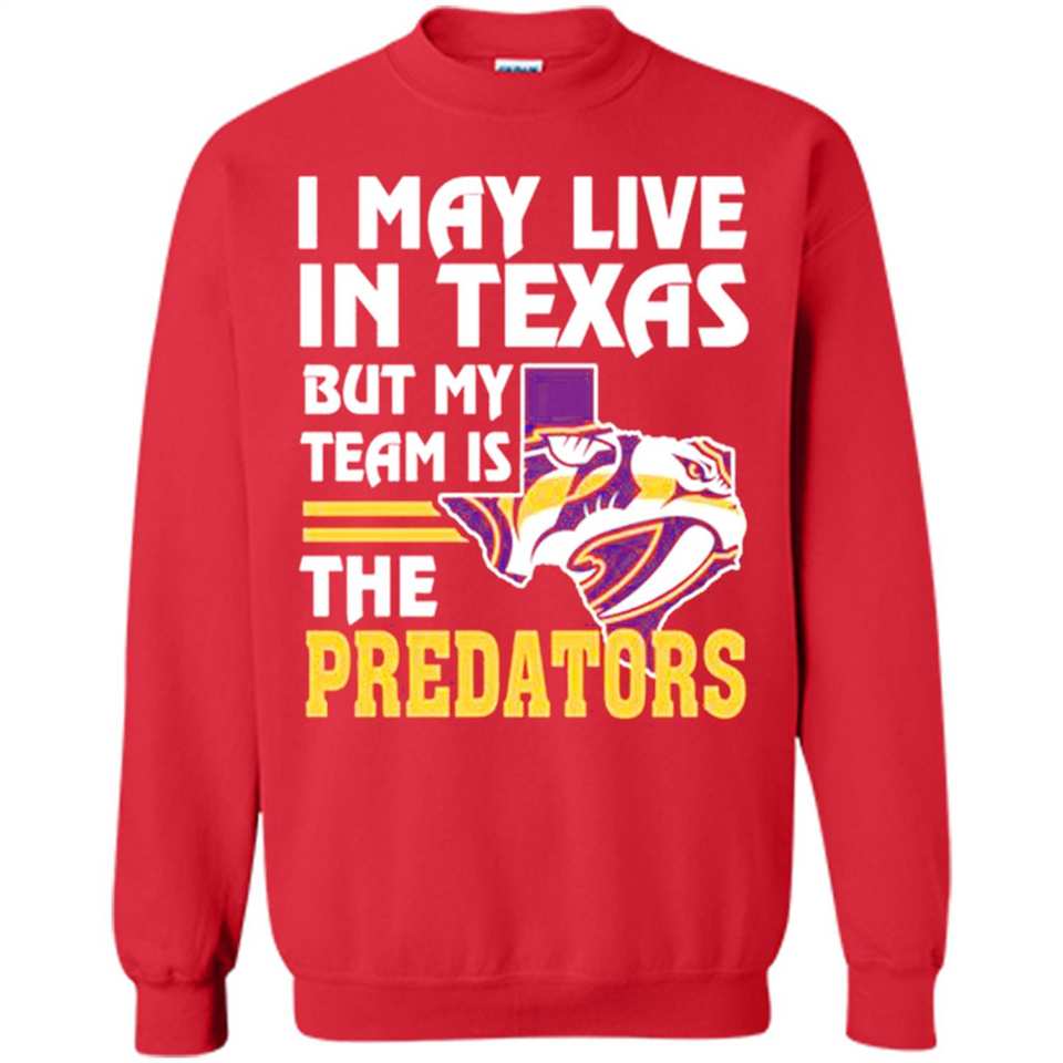 I May Live In Texas But My Team Is The Predators - Sweatshirt