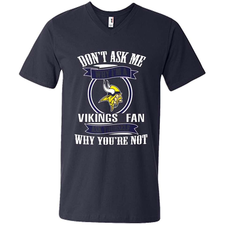 Don't Ask Me Why I'm A Minnesota Viking Fan Ask Yourself