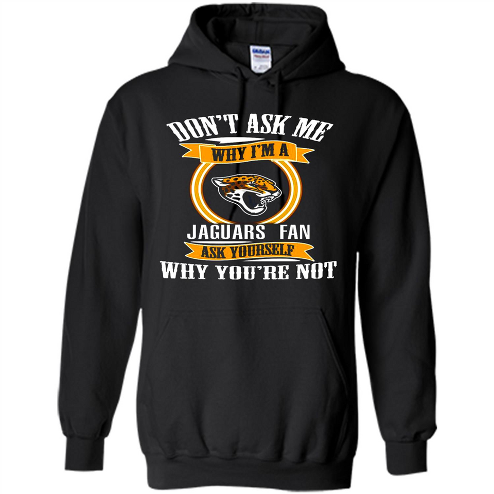 Don't Ask Me Why I'm A Jacksonville Jaguars Fan Ask Yourself