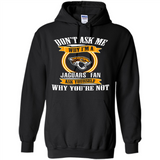 Don't Ask Me Why I'm A Jacksonville Jaguars Fan Ask Yourself