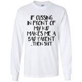 If cussing In front of my kids makes me a bad Parent then shit - Long Sleeve T-Shirt
