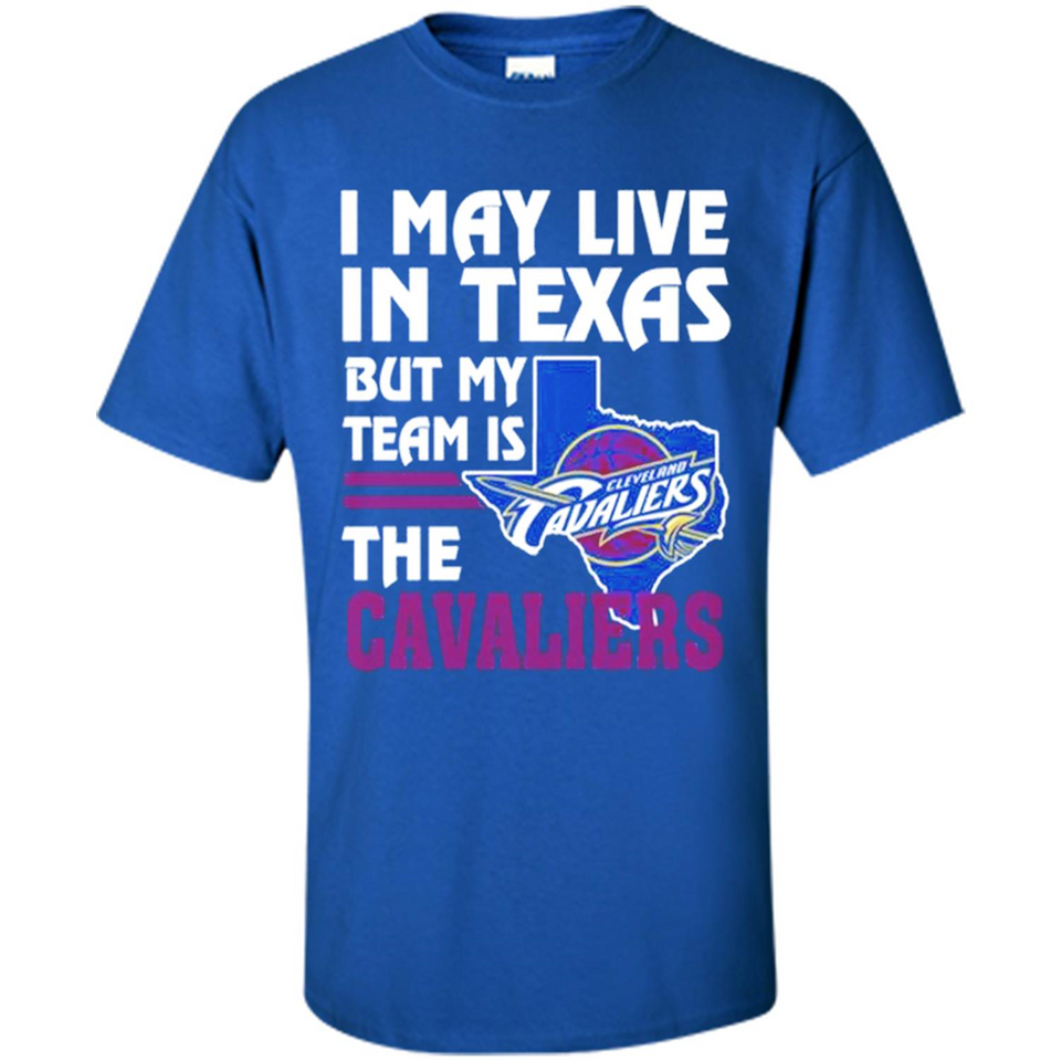 I May Live In Texas But My Team Is The Cavaliers - Shirt