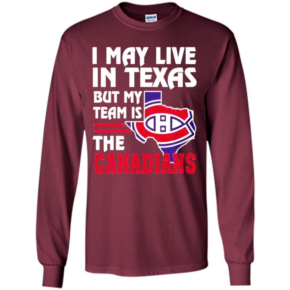 I May Live In Texas But My Team Is The Canadians - Long Sleeve T-Shirt