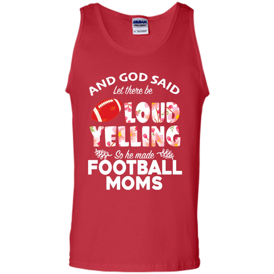 God Said let There Be Loud Yelling So He Made Football Moms - Tank Top