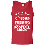 God Said let There Be Loud Yelling So He Made Football Moms - Tank Top