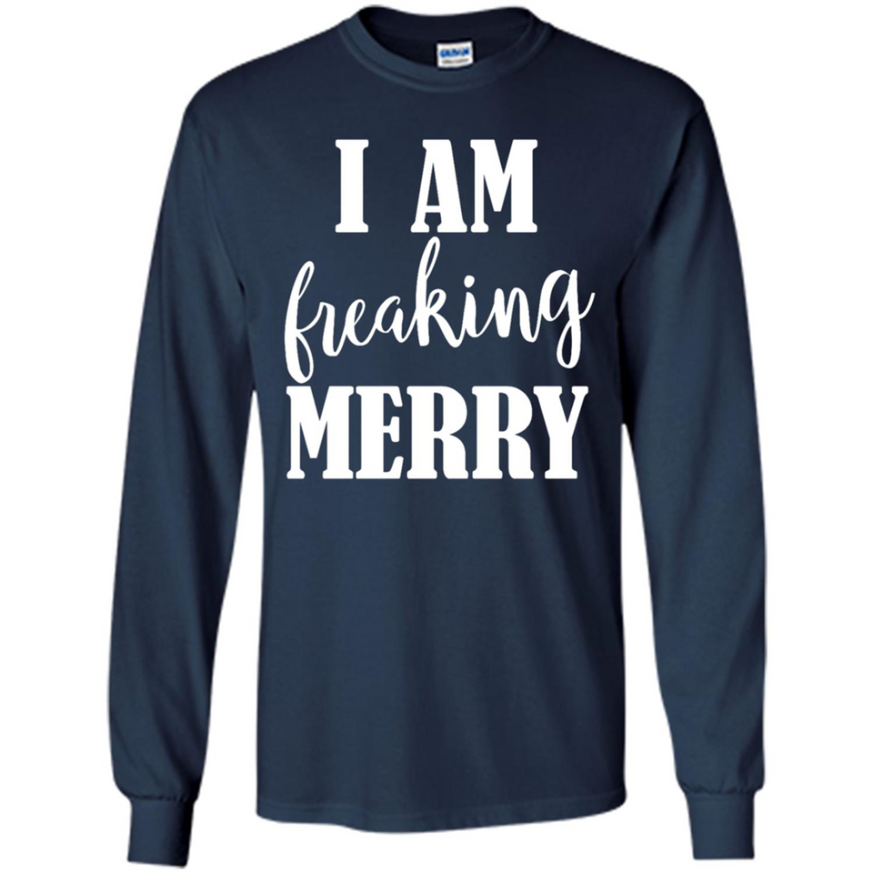 I Am Freaking Merry Funny Festive Winter Holiday - Long Sleeve T-Shirt