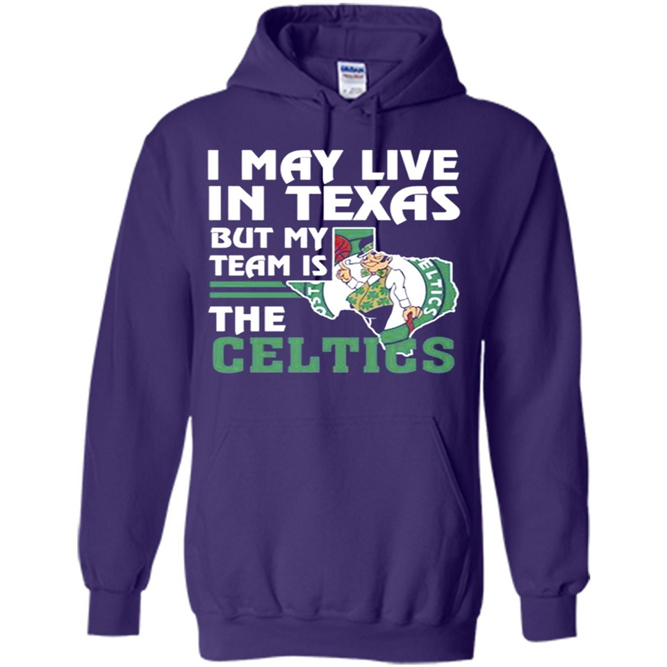 I May Live In Texas But My Team Is The Celtics - Hoodie
