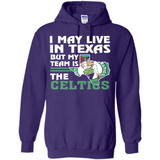I May Live In Texas But My Team Is The Celtics - Hoodie