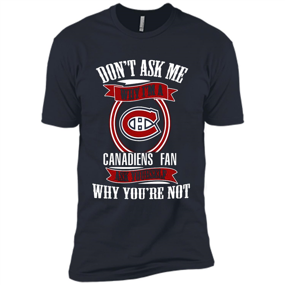 Don't Ask Me Why I'm A Montreal Canadiens Fan Ask Yourself