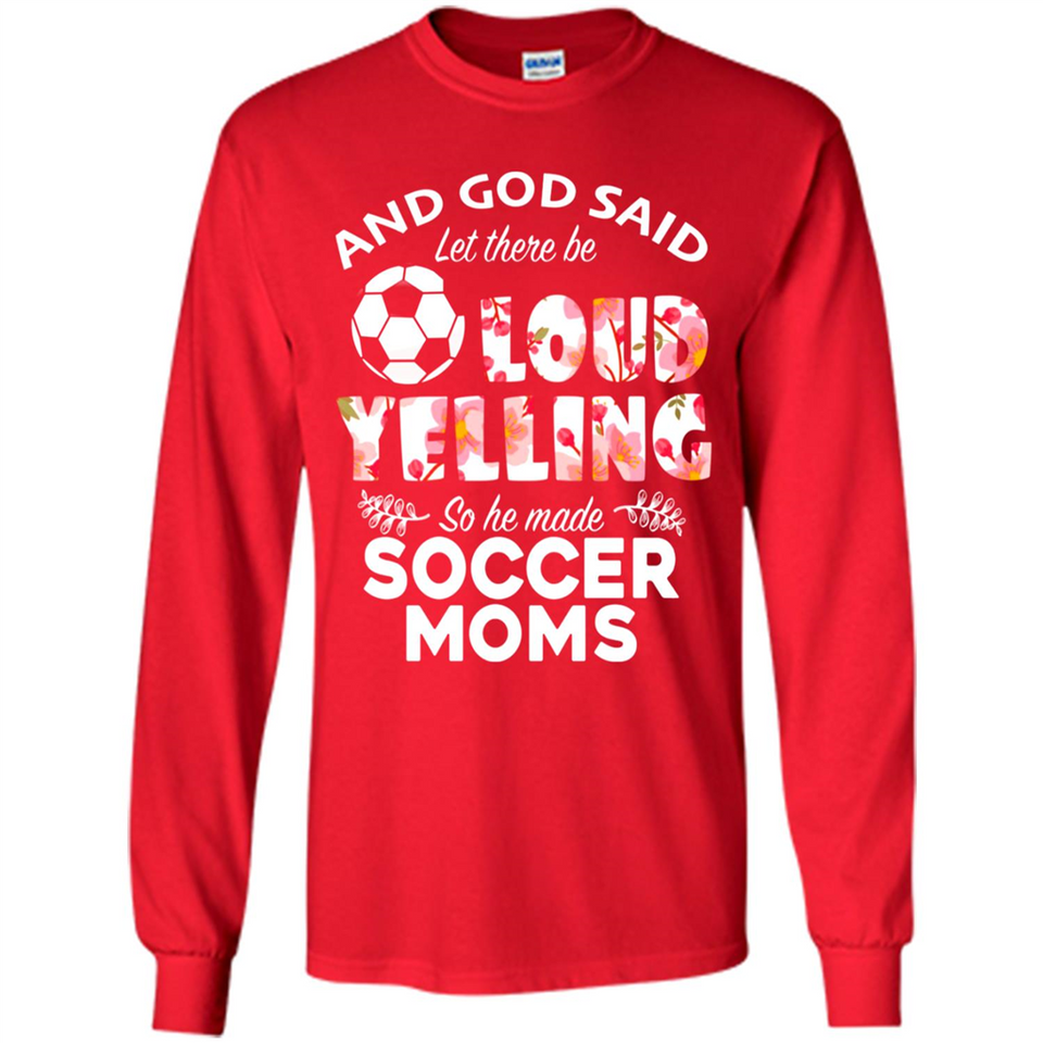 God Said let There Be Loud Yelling So He Made Soccer Moms - Long Sleeve T-Shirt