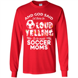 God Said let There Be Loud Yelling So He Made Soccer Moms - Long Sleeve T-Shirt