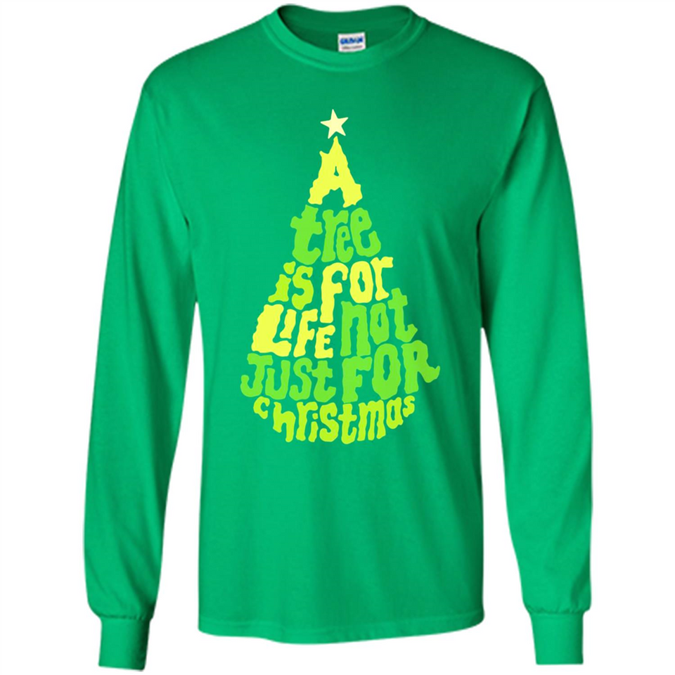 A Tree Is For Life Not Just For Christmas - Long Sleeve T-Shirt