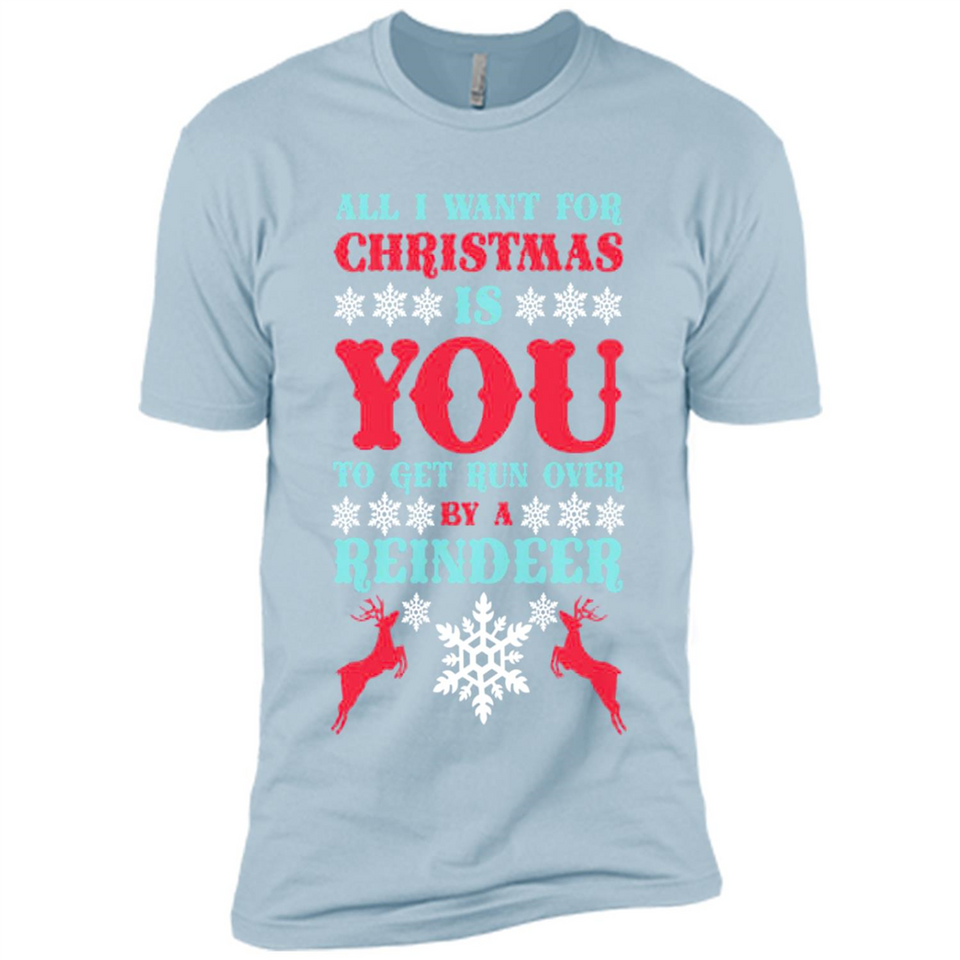 All I Want For Christmas Is You To Get Run Over By A Reindeer - Premium Short Sleeve T-Shirt