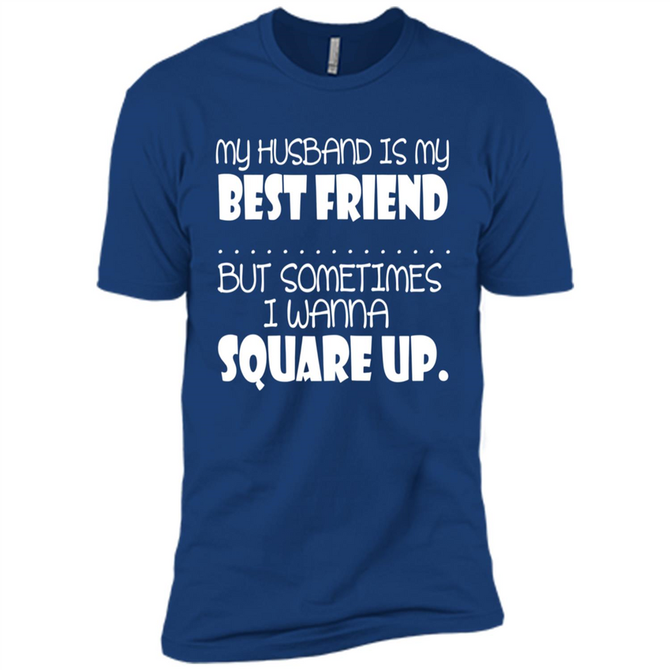 My Husband Is My Best Friend But Sometimes I Wanna Square Up - Premium Short Sleeve T-Shirt
