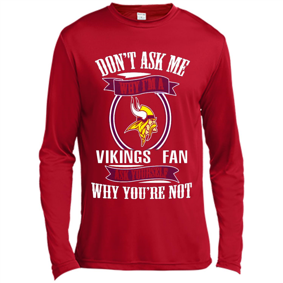 Don't Ask Me Why I'm A Minnesota Viking Fan Ask Yourself