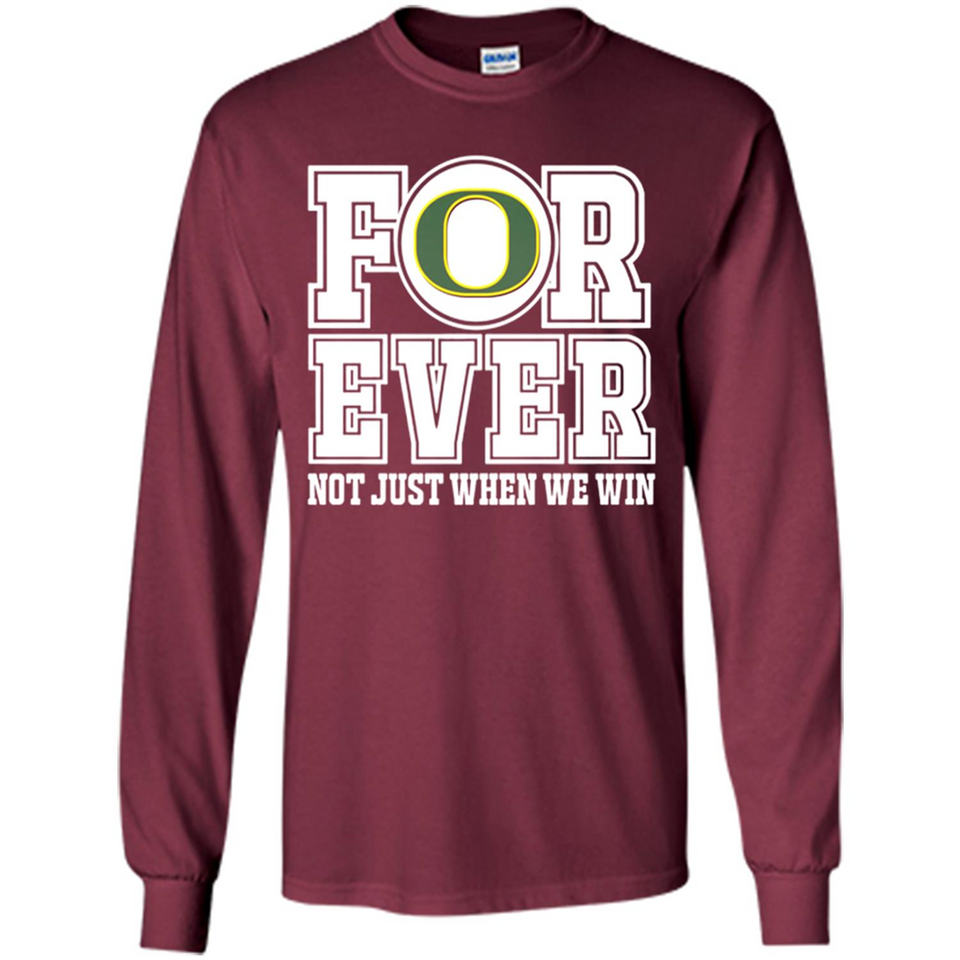 Oregon Ducks Forever For ever not just when we win - Long Sleeve T-Shirt