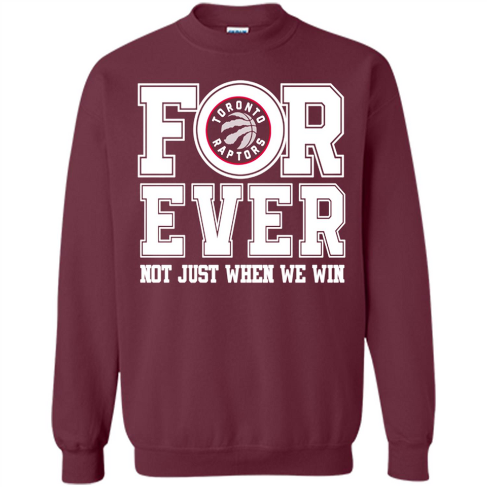 Toronto Raptors Forever For ever not just when we win - Sweatshirt
