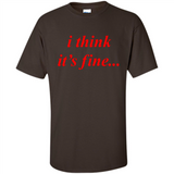 I Think It's Fine - Shirt