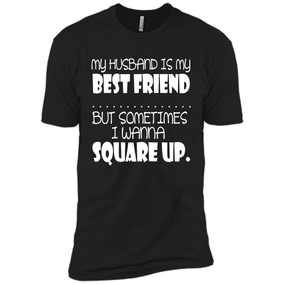 My Husband Is My Best Friend But Sometimes I Wanna Square Up - Premium Short Sleeve T-Shirt