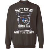 Don't Ask Me Why I'm A Tennessee Titans Fan Ask Yourself