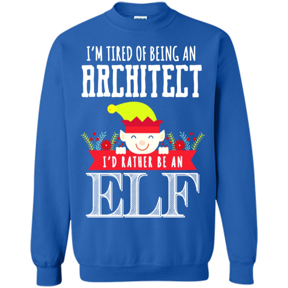 Tired Architect I'd Rather Be An Elf Christmas - Sweatshirt