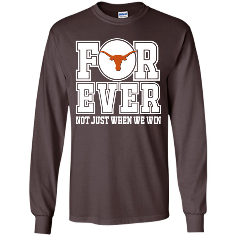 Texas Longhorns Forever For ever not just when we win - Long Sleeve T-Shirt