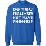 Do You Guys Not Have Phones Funny Quote - Sweatshirt