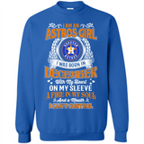 I Am An Houston Astros Girl I Was Born In December With My Heart On My Sleeve A Fire In My Soul And A Mouth I Cant Control - Sweatshirt