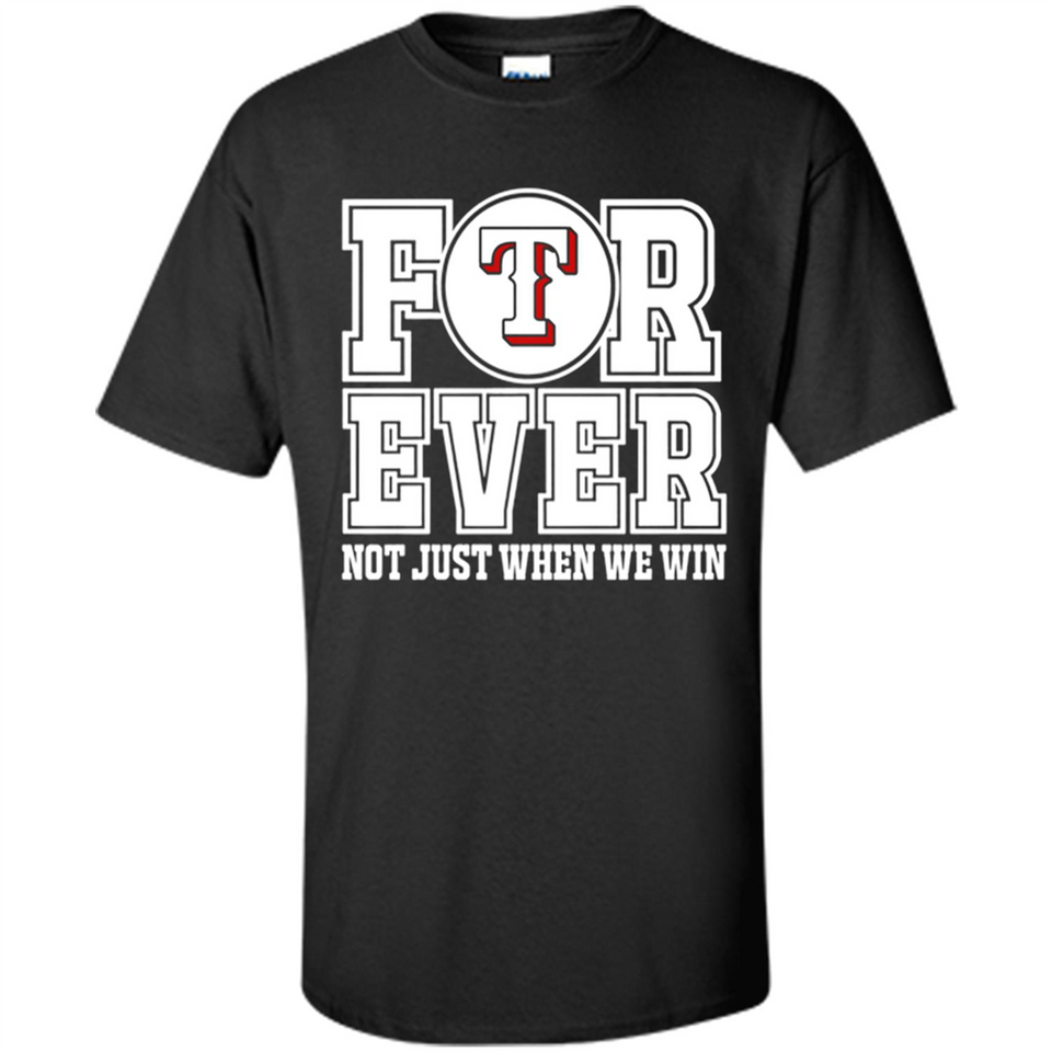 Texas Rangers Forever For ever not just when we win - Shirt