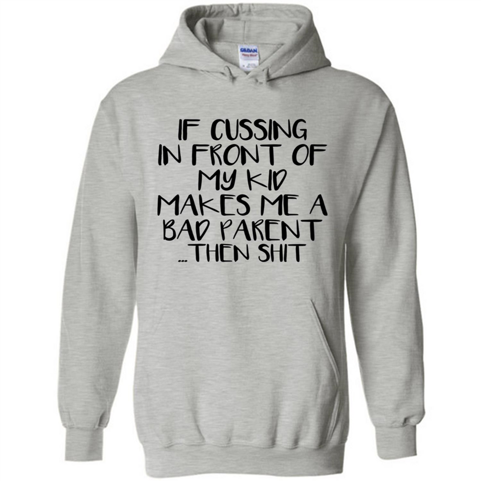 If cussing In front of my kids makes me a bad Parent then shit - Hoodie
