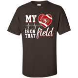 San Francisco 49ers Football My Heart is on that Field - Shirt