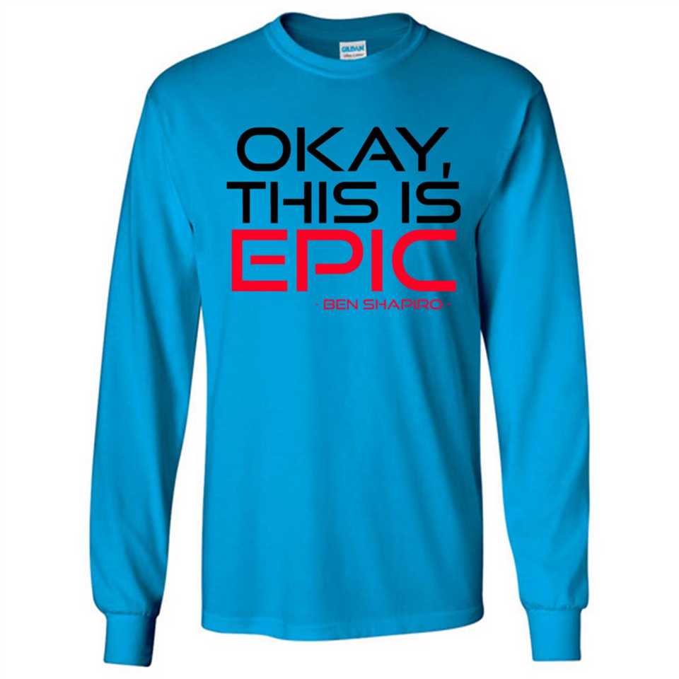Okay, This is Epic' Ben Shapiro Quote - Long Sleeve T-Shirt
