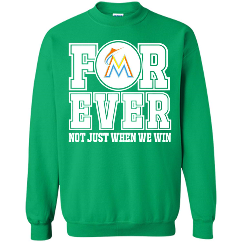 Miami Marlins Forever For ever not just when we win - Sweatshirt