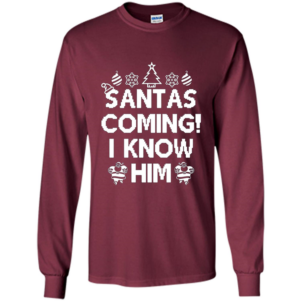 Santa's Coming I Know Him Shirt Santa Ugly Christmas T-Shirt Funny Santa Christmas